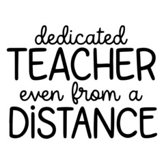 dedicated teacher even from a distance inspirational funny quotes, motivational positive quotes, silhouette arts lettering design