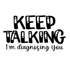 keep talking i'm diagnosing you inspirational funny quotes, motivational positive quotes, silhouette arts lettering design