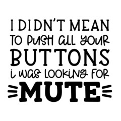 i didn't mean to push all your buttons i was looking for mute inspirational funny quotes, motivational positive quotes, silhouette arts lettering design