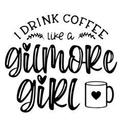 i drink coffee like a gilmore girl inspirational funny quotes, motivational positive quotes, silhouette arts lettering design