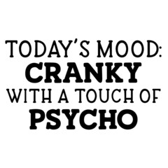 today's mood cranky with a touch of psycho inspirational funny quotes, motivational positive quotes, silhouette arts lettering design