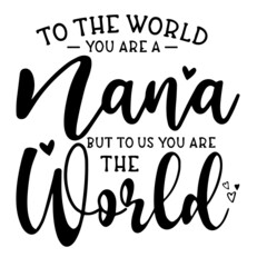 to the world you are a nana inspirational funny quotes, motivational positive quotes, silhouette arts lettering design