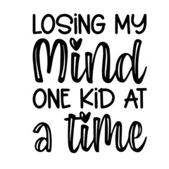 losing my mind one kid at a time inspirational funny quotes, motivational positive quotes, silhouette arts lettering design