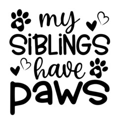 my siblings have paws inspirational funny quotes, motivational positive quotes, silhouette arts lettering design