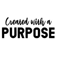 created with a purpose inspirational funny quotes, motivational positive quotes, silhouette arts lettering design