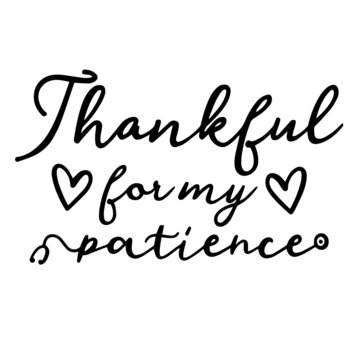 thankful for my patience inspirational funny quotes, motivational positive quotes, silhouette arts lettering design