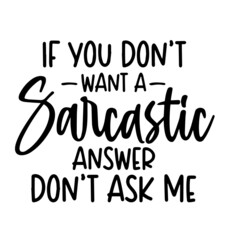 if you don't want a sarcastic answer don't ask me inspirational funny quotes, motivational positive quotes, silhouette arts lettering design