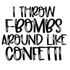 i throw f-bombs around like confetti inspirational funny quotes, motivational positive quotes, silhouette arts lettering design