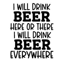 i will drink beer here or there i will drink beer everywhere inspirational funny quotes, motivational positive quotes, silhouette arts lettering design