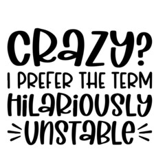 crazy i prefer the term hilariously unstable inspirational funny quotes, motivational positive quotes, silhouette arts lettering design