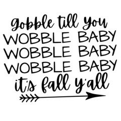 gobble till you wobble baby inspirational quotes, motivational positive quotes, silhouette arts lettering design