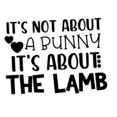 it's not about a bunny it's about the lamb inspirational quotes, motivational positive quotes, silhouette arts lettering design