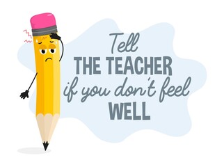 Tell the teacher if you don't feel well school Covid Safety poster. After pandemic safety concept with pencil character for school, kindergarten or public places. Flat style vector illustration.