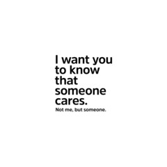 I want you to know that someone cares. Not me, but someone.