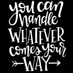 you can handle whatever comes your way on black background inspirational quotes,lettering design