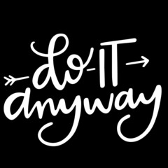 do it anyway on black background inspirational quotes,lettering design