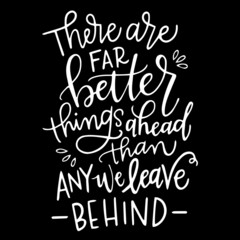 there are far better things ahead than any we leave behind on black background inspirational quotes,lettering design