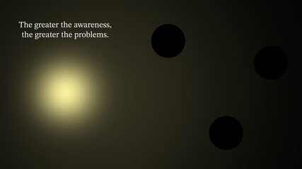 The greater the awareness, the greater the problems.