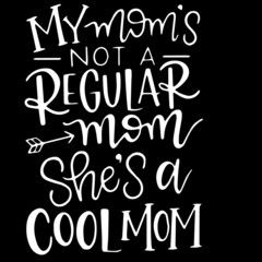 Fototapeta na wymiar my mom's not a regular mom she's a cool mom on black background inspirational quotes,lettering design