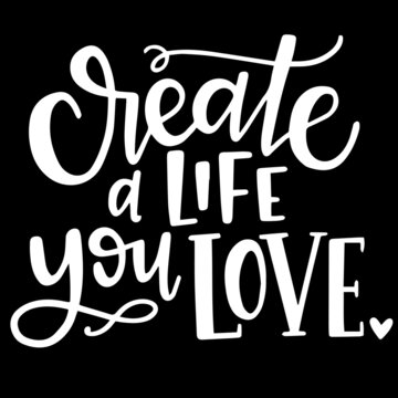 create a life you love on black background inspirational quotes,lettering design