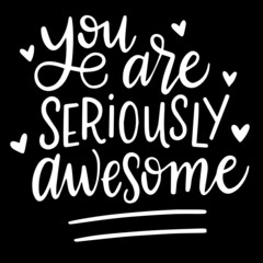 you are seriously awesome on black background inspirational quotes,lettering design