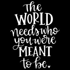 the world needs who you were meant to be on black background inspirational quotes,lettering design