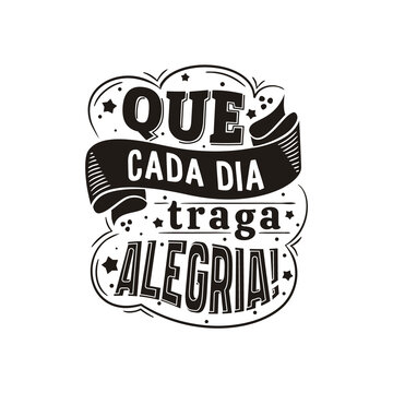 Translation from portuguese: Let every day bring joy. Lettering for postcards, posters and design items. Black and white drawn image. Vector illustration
