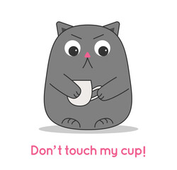 Cat gray angry unfriendly holding a mug and below the inscription Dont touch my cup. Little fat kitten poster postcard banner for a coffee shop, for a logo, for dishes. Simple cats shape, cute paws