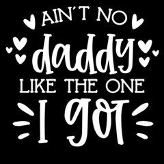 ain't not daddy like the one i got on black background inspirational quotes,lettering design