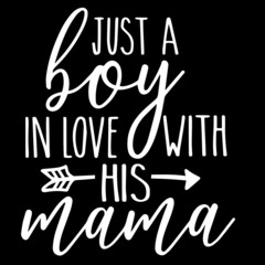 just a boy in love with his mama on black background inspirational quotes,lettering design