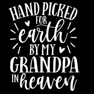 hand picked for earth by my grandpa in heaven on black background inspirational quotes,lettering design
