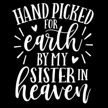 hand picked for earth by my sister in heaven on black background inspirational quotes,lettering design