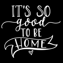 it's so good to be home on black background inspirational quotes,lettering design