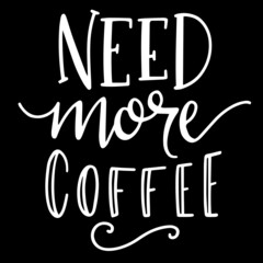 need more coffee on black background inspirational quotes,lettering design