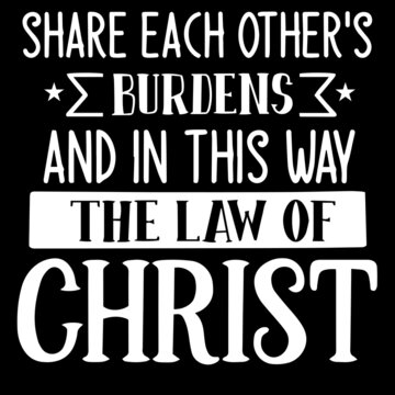 share each other's burdens and in this way the law of christ on black background inspirational quotes,lettering design