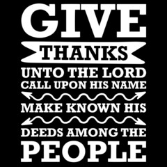 give thanks unto the lord call upon his name make known his deeds among the people on black background inspirational quotes,lettering design