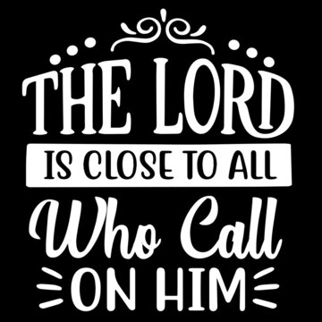 the lord is close to all who call on him on black background inspirational quotes,lettering design