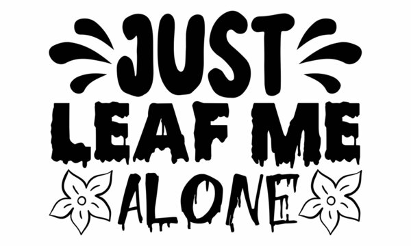 Just leaf me alone- Halloween t shirts design is perfect for projects, to be printed on t-shirts and any projects that need handwriting taste. Vector eps