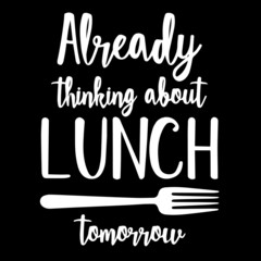 already thinking about lunch tomorrow on black background inspirational quotes,lettering design