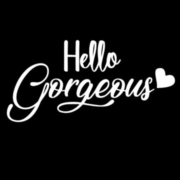 hello gorgeous on black background inspirational quotes,lettering design