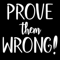 prove them wrong on black background inspirational quotes,lettering design