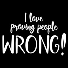 i love proving people wrong on black background inspirational quotes,lettering design