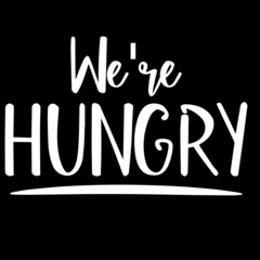 we're hungry on black background inspirational quotes,lettering design