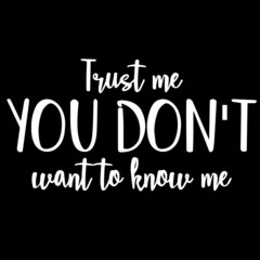 trust me you don't want ot know me on black background inspirational quotes,lettering design