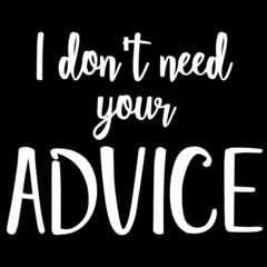 i don't need your advice on black background inspirational quotes,lettering design