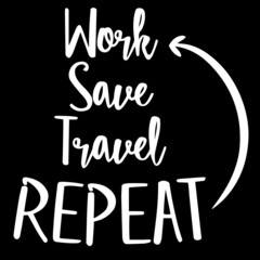 work save travel repeat on black background inspirational quotes,lettering design