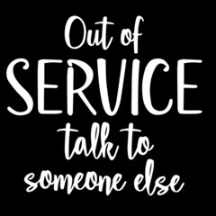 out of service talk to someone else on black background inspirational quotes,lettering design