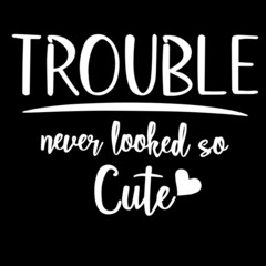 trouble never looked so cute on black background inspirational quotes,lettering design