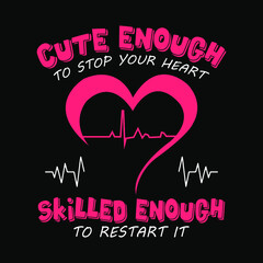 Nurse saying and quote design with heartbeat sign - Cute enough to stop your heart, skilled enough to restart it -Nurse T-Shirt Design. 