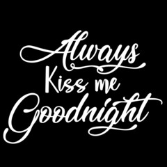 always kiss me goodnight on black background inspirational quotes,lettering design